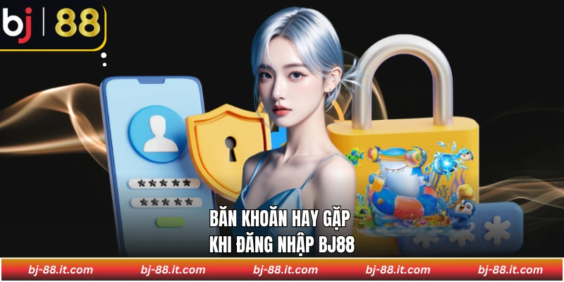 Băn khoăn hay gặp khi đăng nhập BJ88