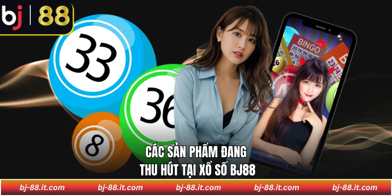 Các sản phẩm đang thu hút tại xổ số BJ88
