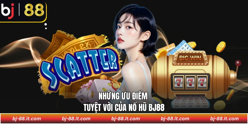 Những ưu điểm tuyệt vời của nổ hũ BJ88