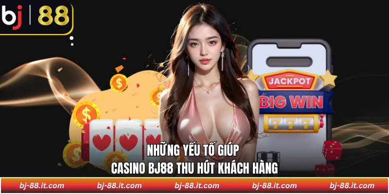 Những yếu tố giúp Casino BJ88 thu hút khách hàng