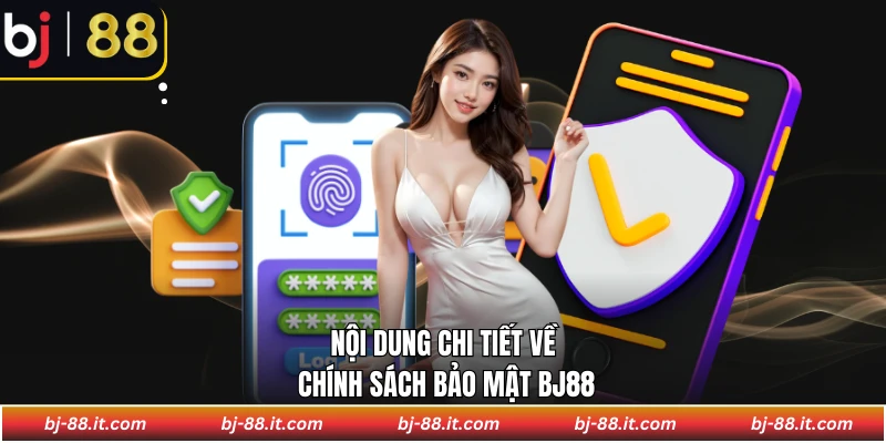 Nội dung chi tiết về chính sách bảo mật BJ88