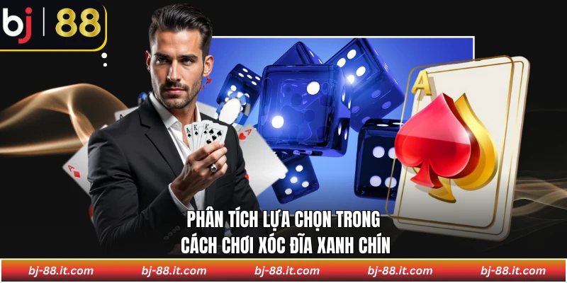 Phân tích lựa chọn trong cách chơi xóc đĩa xanh chín