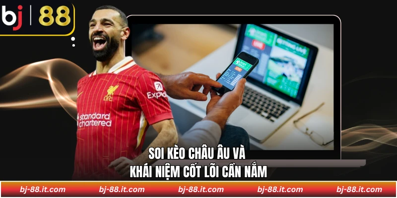 Soi kèo châu Âu và khái niệm cốt lõi cần nắm