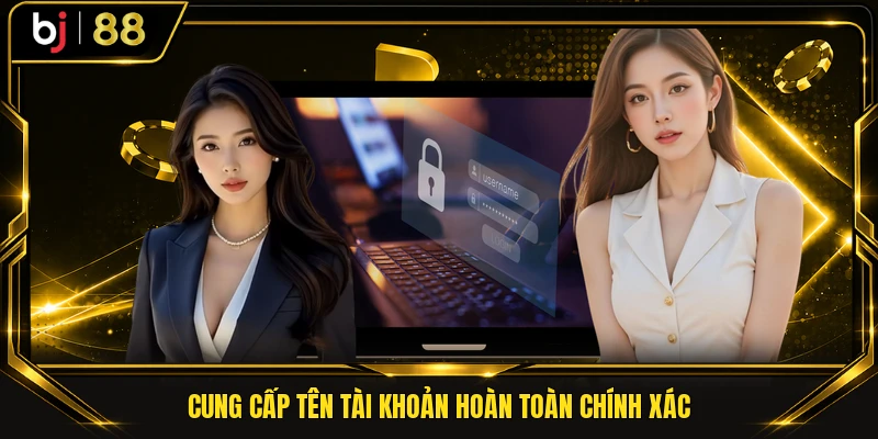 Cung cấp tên tài khoản hoàn toàn chính xác