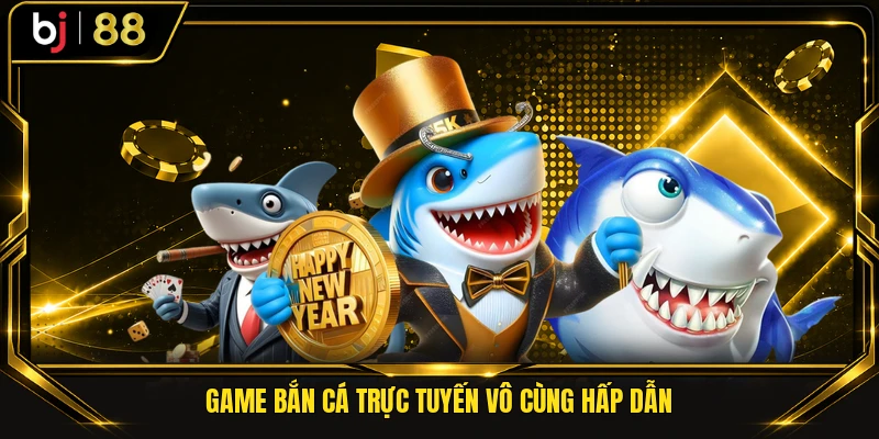 Game bắn cá trực tuyến vô cùng hấp dẫn