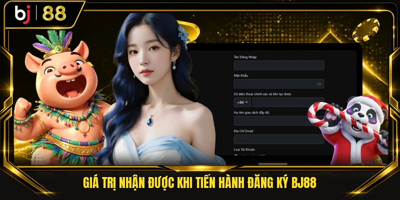 Giá trị nhận được khi tiến hành đăng ký BJ88