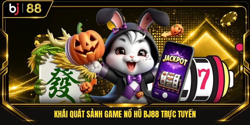 Khái quát sảnh game nổ hũ BJ88 trực tuyến