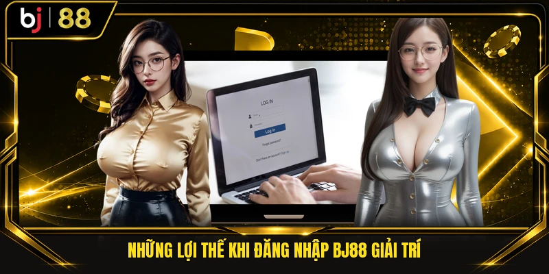 Những lợi thế khi đăng nhập BJ88 giải trí