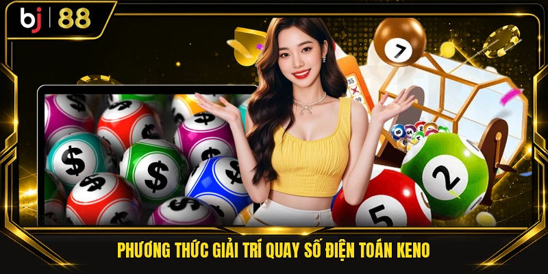 Phương thức giải trí quay số điện toán keno